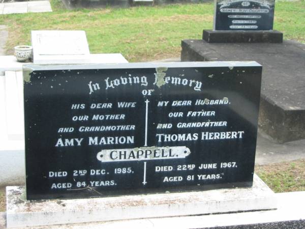 Amy Marion CHAPPELL,  | wife mother grandmother,  | died 2 Dec 1985 aged 84 years;  | Thomas Herbert CHAPPELL,  | husband father grandfather,  | died 22 June 1967 aged 81 years;  | Appletree Creek cemetery, Isis Shire  |   | 