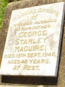 George Stanley MAGUIRE,
husband father,
died 15 Sept 1946 aged 45 years;
Bell cemetery, Wambo Shire