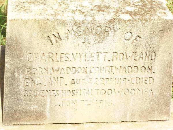 Charles Vylett ROWLAND,  | born Waddon Court Waddon England 22 Aug 1899,  | died St Denes Hospital Toowoomba 7 Jan 1913?;  | Francis Richmond ROWLAND,  | born Wallington Surrey England 21 July 1877,  | killed in action 22 March 1918,  | buried Laclytte Belgium;  | Blanche Elliott ROWLAND,  | died Dalmoora Bell 27 March 1919;  | Charles John ROWLAND,  | born 14-6-1860,  | died 11-2-1926;  | Bell cemetery, Wambo Shire  | 