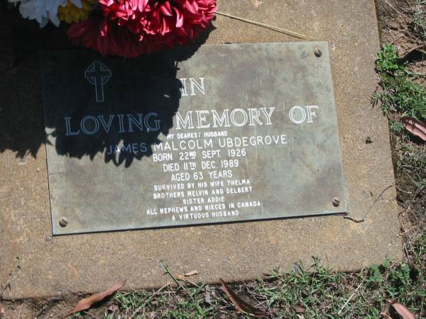 James Malcolm UBDEGROVE,  | husband,  | born 22 Sept 1926,  | died 11 Dec 1989 aged 63 years,  | wife Thelma,  | brothers Melvin & Delbert,  | sister Addie,  | nephews & nieces in Canada;  | Blackbutt-Benarkin cemetery, South Burnett Region  | 