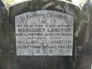 Margaret LANGTON,
wife mother,
died 7 June 1952 aged 76 years;
William J. LANGTON,
father,
died 12 June 1970 aged 96 years;
Blackbutt-Benarkin cemetery, South Burnett Region
