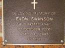 Evon SWANSON,
died 23 Oct 2006 aged 84 years;
Bribie Island Memorial Gardens, Caboolture Shire