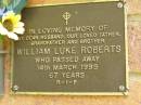 William Luke ROBERTS,
husband father grandfather brother,
died 14 March 1995 aged 67 years;
Bribie Island Memorial Gardens, Caboolture Shire