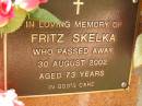 Fritz SKELKA,
died 30 Aug 2002 aged 73 years;
Bribie Island Memorial Gardens, Caboolture Shire
