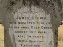 James BROWN
d: Deep Creek, 14 Aug 1908 aged 74
(wife)
Margaret (BROWN)
d: 7 Dec 1929, aged 85
Fairview Cemetery, Bryden, Somerset Region, Queensland