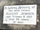 
August JENSEN, father,
died 9 Oct 1982 aged 92 years;
Elizabeth JENSEN, wife mother,
died 3 July 1066 aged 68 years;
Coleyville Cemetery, Boonah Shire
