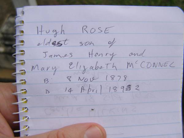 Hugh Rose (McCONNEL)  | b: 8 Nov 1878  | d: 14 Apr 1892  | eldest son of James Henry and Mary Elizabeth McCONNEL  |   | Cressbrook Homestead, Somerset Region  |   | 