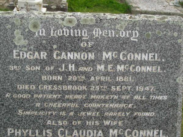 Edgar Cannon McCONNEL  | b: 20 Apr 1881  | d: Cressbrook 25 Sep 1947  | third son of J.H. and M.E. McCONNEL  |   | his wife  | Phyllis Claudia McCONNEL  | b: 23 Jul 1886  | d: 17 Apr 1957  | youngest daughter of T. DeM and F.C. MURRAY PRIOR  |   |   | Stuart Whitney COOK  | b: 1 Apr 1909  | d: 25 Jun 1988  |   | Helen Hope COOK  | b: 15 Oct 1919  | d: 6 Aug 2002  | buried beside her husband and parents  |   | Cressbrook Homestead, Somerset Region  |   |   | 