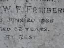 parents;
Elizabeth E. FREIBERG,
died 15 April 1923 aged 39 years;
Carl W. FREIBERG,
died 20 June 1966 aged 82 years;
Dugandan Trinity Lutheran cemetery, Boonah Shire