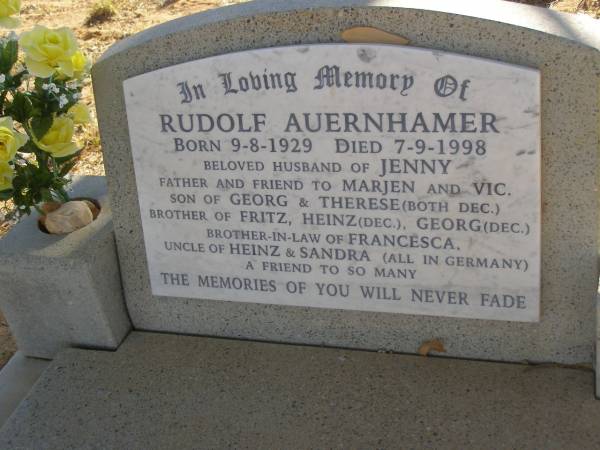 Rudolf AUERNHAMER  | b: 9 Aug 1929  | d: 7 Sep 1998  | husband of Jenny  | fathr and friend to Marjen and Vic  | son of Georg and Therese (both deceased)  | brother of Fritz, Heinz (dec), Georg (dec)  | brother-in-law of Francesca  | uncle of Heinz and Sandra (all in Germany)  |   | Exmouth Cemetery, WA  |   | 