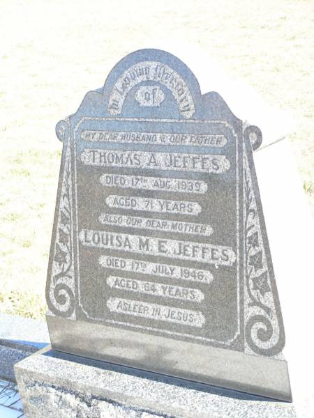 Thomas A. JEFFES, husband father,  | died 17 Aug 1939 aged 71 years;  | Louisa M.E. JEFFES, mother,  | died 17 July 1946 aged 64 years;  | Forest Hill Cemetery, Laidley Shire  | 