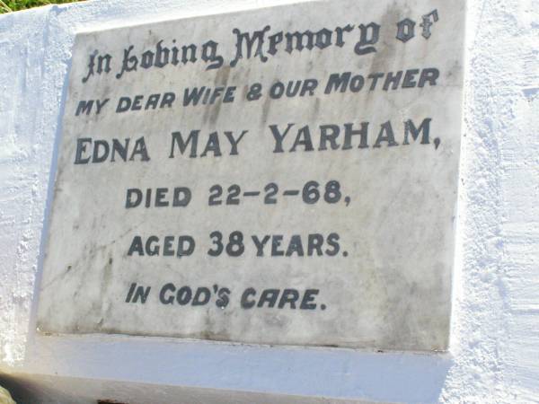 Edna May YARHAM, wife mother,  | died 22-2-68 aged 38 years;  | Peter John YARHAM, son brother,  | 22-6-1961 - 19-3-2005;  | Gleneagle Catholic cemetery, Beaudesert Shire  | 