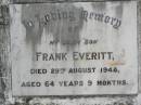 Frank EVERITT,
son,
died 29 Aug 1948 aged 64 years 9 months;
Goomeri cemetery, Kilkivan Shire