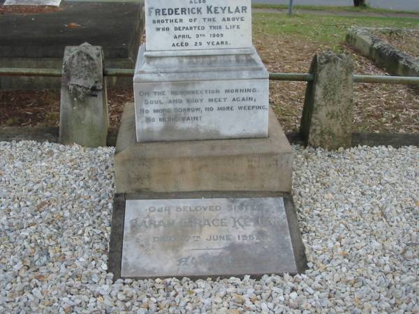 Albert W KEYLAR  | 7 Oct 1912  | aged 22 yrs 10 mths  |   | brother  | Frederick KEYLAR  | 9 Apr 1909  | aged 29  |   | Sarah Grace KEYLAR  | 7 Jun 1959  |   | Edward KEYLAR  | 30 Dec 1879  | aged 1 yr 9 mths  |   | brother  | William F KEYLAR  | 26 Mar 1887  | aged 1 yr 7 mths  |   | Sarah Jane KEYLAR  | 23 Jan 1921  | aged 63 yrs  |   | Adolph Julius KEYLAR  | 2 May 1924  | aged 73  |   | St Matthew's (Anglican) Grovely, Brisbane  | 