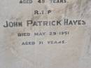 
Ellen HAYES
d 3 Jul 1917, aged 75
Patrick HAYES
d: 2 Jan 1933, aged 95
Ellen C HAYES
d: 18 Dec 1928, aged 49
John Patrick HAYES
d: 29 May 1951, aged 71
(uncle) Henry Joseph HAYES
d: 23 Aug 1942, aged 68
Harrisville Cemetery - Scenic Rim Regional Council

