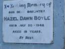 
Hazel Dawn BOYLE
d: 20 Jul 1948, aged 19
Harrisville Cemetery - Scenic Rim Regional Council
