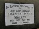 
Frances Mary MULLER
d: 19 May 1987, aged 71
Harrisville Cemetery - Scenic Rim Regional Council
