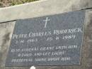 
Peter Charles RODERICK
b: 3 Oct 1963, d: 25 Aug 1989

Jeanette Edith RODERICK
b: 20 Jun 1937, d: 27 Jul 1998

Donald Charles RODERICK
b: 10 Jun 1934, d: 29 Nov 2004

Harrisville Cemetery - Scenic Rim Regional Council
