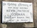 
Kevin Patrick GORMAN, brother,
died 10 March 1987;
Helidon Catholic cemetery, Gatton Shire
