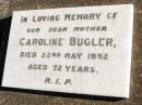 
Caroline BUGLER, mother,
died 22 May 1952 aged 72 years;
Helidon Catholic cemetery, Gatton Shire
