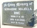 
Bernardine Majella RING,
born 7-4-56 died 4-8-2000;
Helidon Catholic cemetery, Gatton Shire
