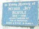 
Kingsley J. SCHULZ, son brother,
died 6 July 1971;
Myree Joy SCHULZ,
1949 - 1990,
missed by son & daughter Mark & Kylie & family;
Helidon Catholic cemetery, Gatton Shire
