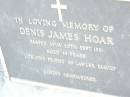 
Denis James HOAR,
died 30 Sept 1981 aged 89 years,
friends of LAWLER family;
Helidon Catholic cemetery, Gatton Shire
