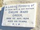 
Evelyn Maud GREER, wife mother,
died 1 Aug 1954 aged 44 years;
Helidon Catholic cemetery, Gatton Shire
