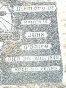 
parents;
Ellen Teresa OBRIEN,
died 16 May 1911 aged 30 years;
John OBRIEN,
died 31 Aug 1945 aged 68 years;
Helidon Catholic cemetery, Gatton Shire
