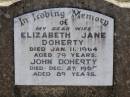Elizabeth Jane DOHERTY,
wife,
died 11 Jan 1964 aged 78 years;
John DOHERTY,
died 27 Dec 1967 aged 89 years;
Helidon General cemetery, Gatton Shire