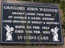 Gregory John WEGNER,
twin son of Harold & Hazel WEGNER,
brother of Shirley & Geoffrey,
born 5 Feb 1953
died 10 Feb 1953;
Helidon General cemetery, Gatton Shire