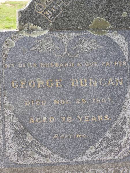 George DUNCAN,  | husband father,  | died 25 Nov 1937 aged 70 years;  | Zilpah DUNCAN,  | mother,  | died 17 June 1962 aged 89 years;  | Helidon General cemetery, Gatton Shire  | 