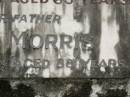 Clara A. MORRIS,
wife mother,
died 23 May 1951 aged 65 years;
James MORRIS,
father,
died 29 May 1967 aged 88 years;
Howard cemetery, City of Hervey Bay