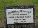 James Omrah KERR,
husband,
died 1 Aug 1961 aged 46 years;
Howard cemetery, City of Hervey Bay