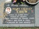Mary Lillian CHEW,
died 12 June 2002 aged 87 years,
mother of Frank, Joan, Dick, Ian, Don & Stan;
Howard cemetery, City of Hervey Bay