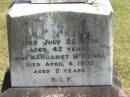 Ann MCKENNA,
died 25 July 1896 aged 42 years;
Margaret MCKENNA,
died 4 April 1895 aged 2 years;
Ann MCKENNA,
died 3 Jan 1888 aged 1 month;
Howard cemetery, City of Hervey Bay