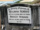 Benjamin HOWARD,
died 18 June 1946 aged 90 years;
Bridget HOWARD,
died 20 Aug 1931 aged 72 years;
Howard cemetery, City of Hervey Bay