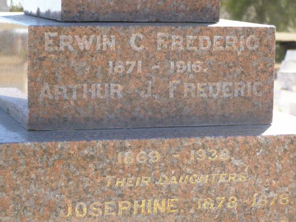 Henry Charles FREDERIC,  | born 5 Feb 1839,  | died 29 Dec 1908,  | erected by wife & children;  | Eliza Ann,  | wife,  | born 5 Dec 1841,  | died 8 July 1914;  | Erwin C. FREDERIC,  | 1871 - 1916,  | Arthur J. FREDERIC,  | 1869 - 1938;  | Josephine,  | daughter,  | 1878 - 1878;  | Nina V.A.,  | daughter,  | 1885 - 1887;  | Jondaryan cemetery, Jondaryan Shire  | 