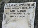 Eric R. RENZ, husband father,
died 4 Dec 1962 aged 29 years;
Kalbar General Cemetery, Boonah Shire