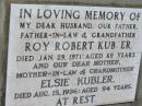 Roy Robert KUBLER,
husband father father-in-law grandfather,
died 29 Jan 1971 aged 69 years;
Elsie KUBLER,
mother mother-in-law grandmother,
died 15 Aug 1996 aged 94 years;
Kalbar General Cemetery, Boonah Shire