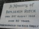 Benjamin RIECK,
died 21 Aug 1968 aged 50 years,
remembered by KOCH family;
Kalbar General Cemetery, Boonah Shire