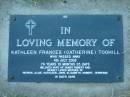 Kathleen Frances (Catherine) TOOHILL,
died 4 July 2002 aged 79 years 10 months 25 days,
wife of James Robert,
mother of Patrick, Alice, Kathleen, John,
Elizabeth, Robert & Terrence;
Kalbar General Cemetery, Boonah Shire