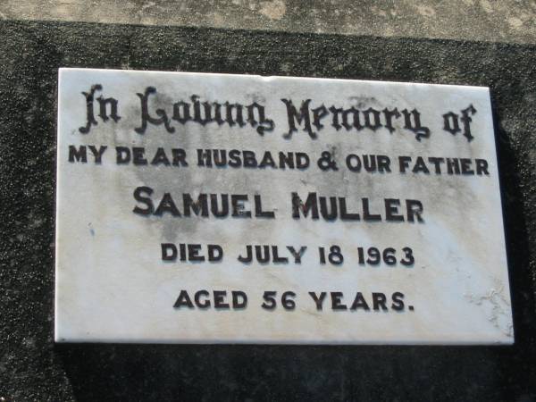 Samuel MULLER, husband father,  | died 18 July 1963 aged 56 years;  | Kalbar General Cemetery, Boonah Shire  |   | 