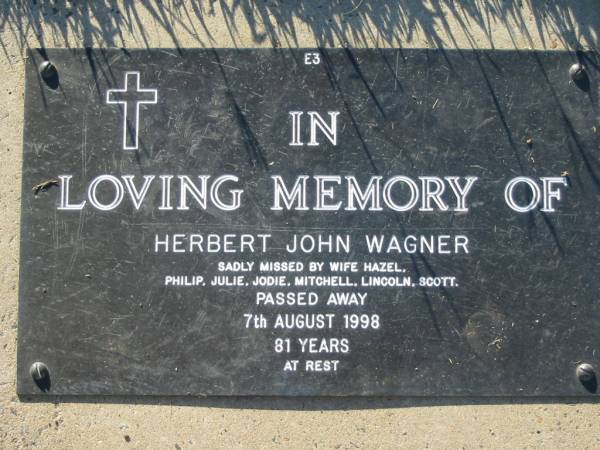 Herbert John WAGNER,  | died 7 Aug 1998 aged 81 years,  | missed by wife Hazel,  | Philip, Julie, Jodie, Mitchell, Lincoln & Scott;  | Kalbar General Cemetery, Boonah Shire  | 
