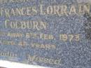 Gloria Frances Lorraine COLBURN,
wife mother grandmother,
died 6 Feb 1973 aged 49 years;
Kandanga Cemetery, Cooloola Shire