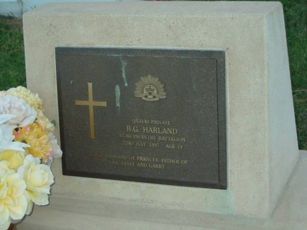 B.G. HARLAND,  | died 22 July 1997 aged 79 years,  | husband of Frances,  | father of Lex, Lesly & Garry;  | Killarney cemetery, Warwick Shire  | 