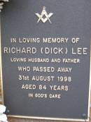 Richard (Dick) LEE,
husband father,
died 31 August 1998 aged 84 years;
Lawnton cemetery, Pine Rivers Shire