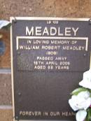 William Robert (Bob) MEADLEY,
died 15 April 2005 aged 88 years;
Lawnton cemetery, Pine Rivers Shire