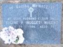 Eugene P. (Nugget) NUGENT,
husband dad,
died 24-11-1986 aged 74 years;
Lawnton cemetery, Pine Rivers Shire