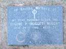 Eugene P. (Nugget) NUGENT,
husband dad,
died 24-11-1986 aged 74 years;
Lawnton cemetery, Pine Rivers Shire